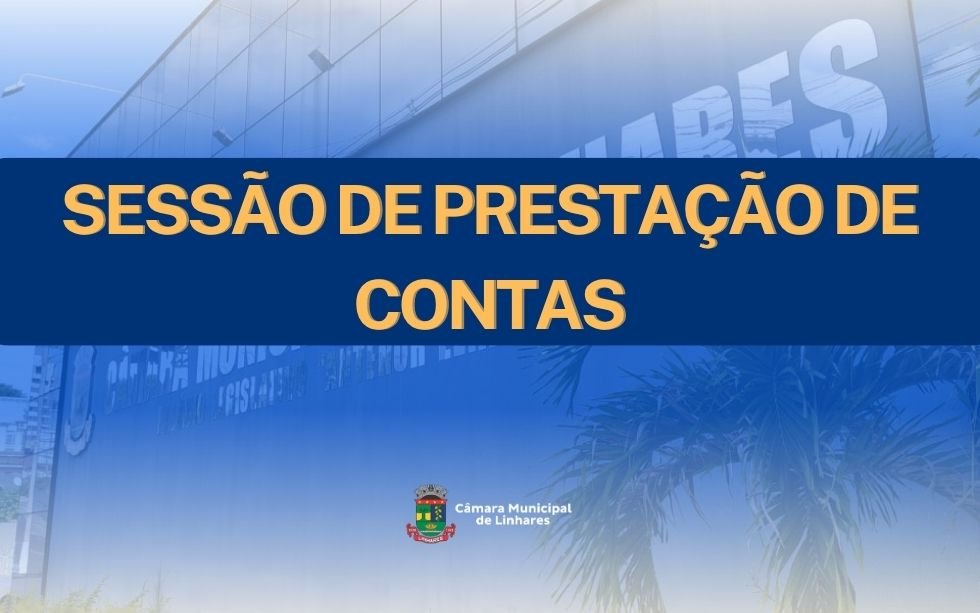 NOTÍCIA: Câmara de Linhares realiza Sessão de Prestação de Contas nesta terça-feira (22/07)